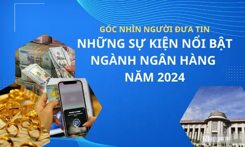 Góc nhìn Người Đưa Tin: Những sự kiện nổi bật ngành Ngân hàng năm 2024