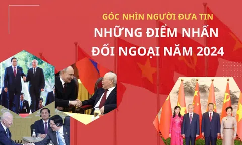 Góc nhìn Người Đưa Tin: Những điểm nhấn đối ngoại năm 2024