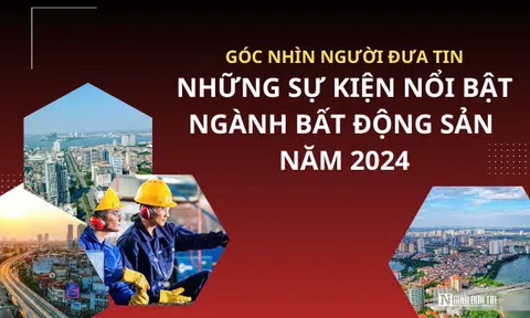 Góc nhìn Người Đưa Tin: Điểm nhấn ngành Xây dựng - Bất động sản năm 2024