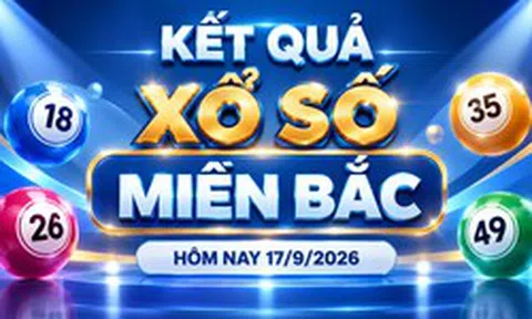 XSMB 17/9 - Kết quả xổ số miền Bắc hôm nay thứ Năm ngày 17/9/2026