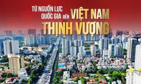 Từ nguồn lực quốc gia đến Việt Nam thịnh vượng